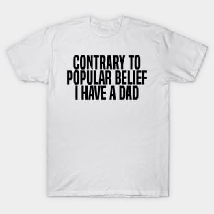 contrary to popular belief i have a dad T-Shirt